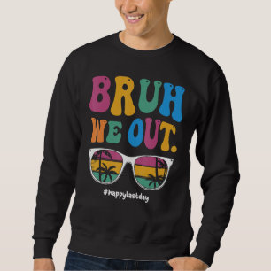 Bruh We Out Happy Last Day Of School Teacher Boy G Sweatshirt