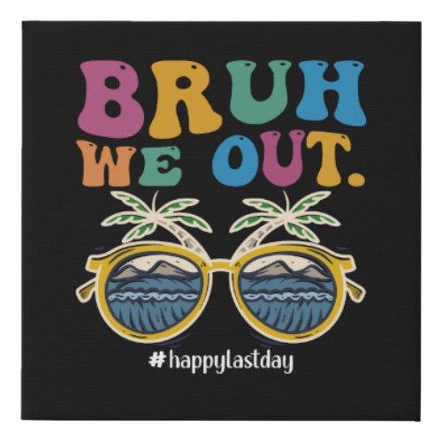 Bruh We Out Happy Last Day Of School Teacher  Faux Canvas Print