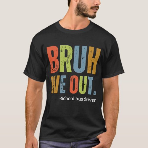 Bruh We Out School Bus Driver End Of School Year T_Shirt