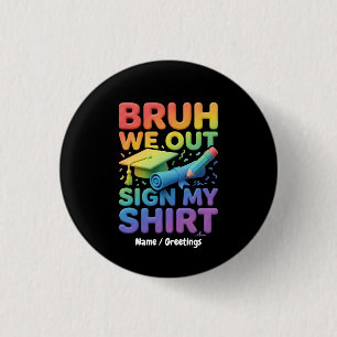 Bruh We Out Sign My Shirt Funny Last Day of School Button