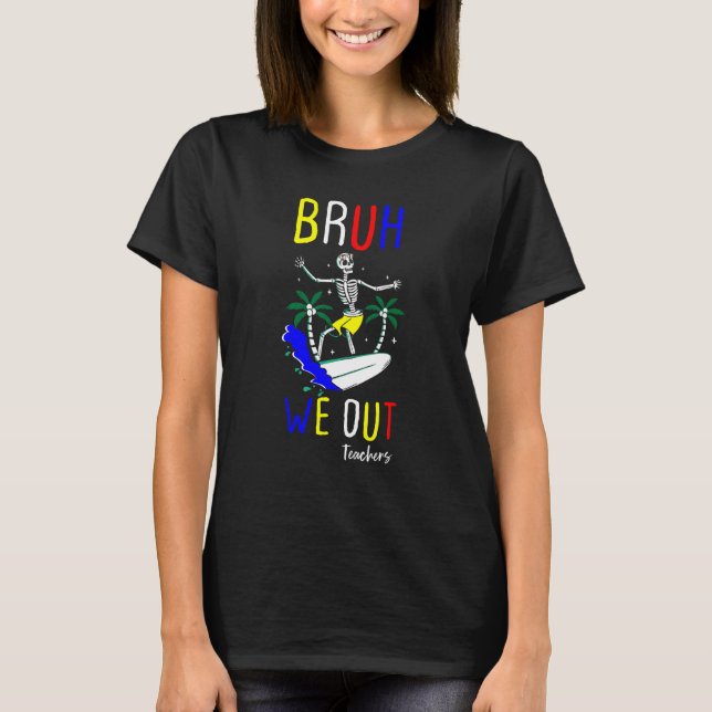 Bruh We Out summer Teachers Happy Last Day Of Scho T-Shirt (Front)