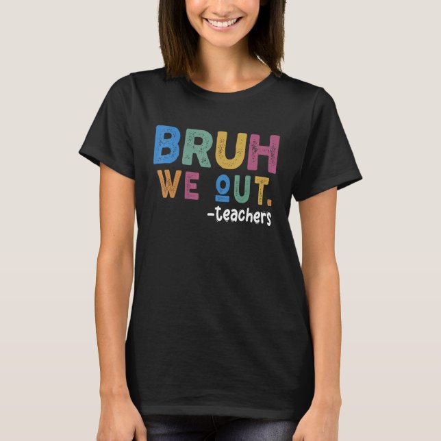 Bruh We Out Teacher Last Day Of School Teacher Off T-Shirt (Front)
