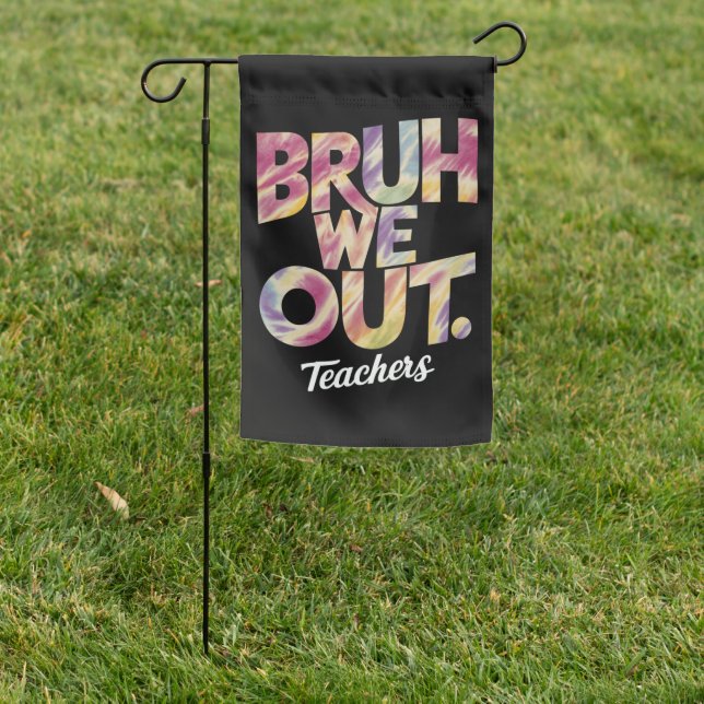 Bruh We Out Teacher Last Day Summer Break Tie Dye  Garden Flag (In SItu)