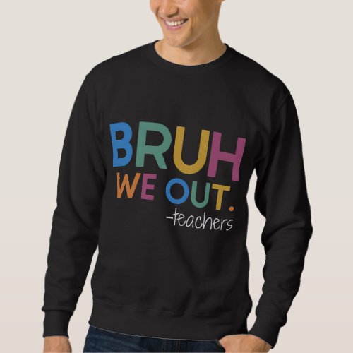 Bruh We Out Teacher Summer Break Last Day of Schoo Sweatshirt