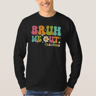 Bruh We Out Teacher Summer Vacation Last Day of Sc T-Shirt