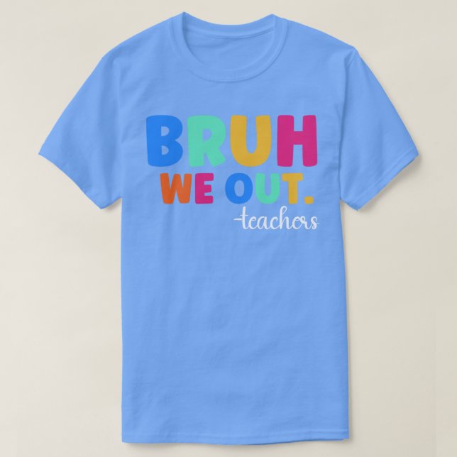 Bruh We Out Teachers 1 T-Shirt (Design Front)