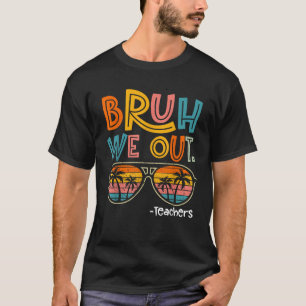 Bruh We Out Teachers 2024 End Of School Teacher Su T-Shirt
