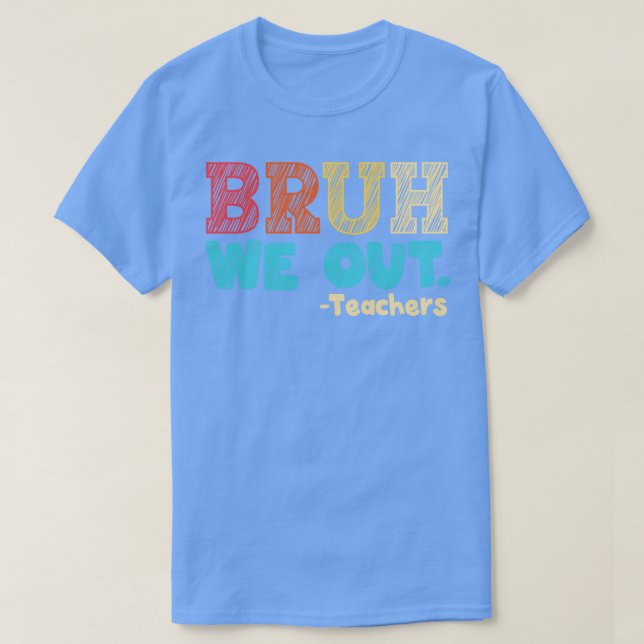 bruh we out teachers end of school year happy last T-Shirt (Design Front)