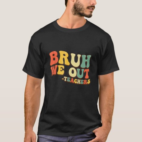 Bruh We Out Teachers End Of School Year Summer Tea T_Shirt