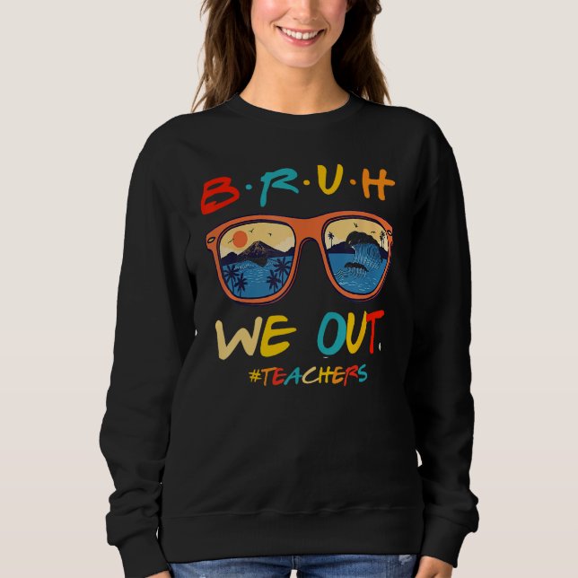 Bruh We Out Teachers End Of School Year Teacher He Sweatshirt (Front)