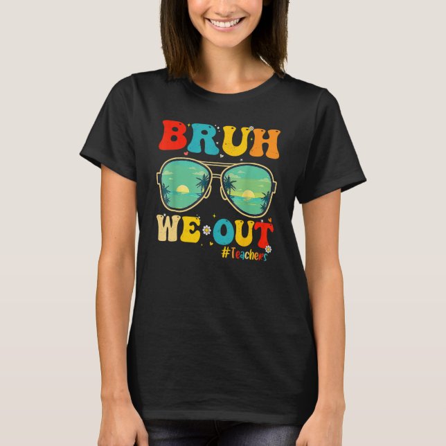 Bruh We Out Teachers End Of School Year Teacher He T-Shirt (Front)