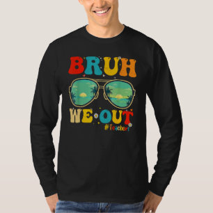 Bruh We Out Teachers End Of School Year Teacher He T-Shirt