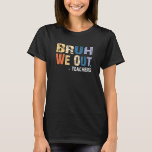 Bruh We Out Teachers End Of School Year Teacher S T-Shirt
