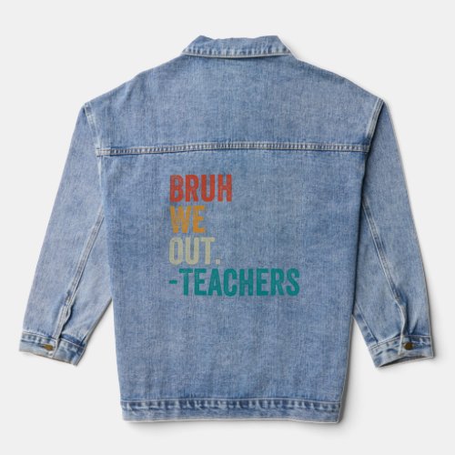 Bruh We Out Teachers End Of School Year Teacher Su Denim Jacket