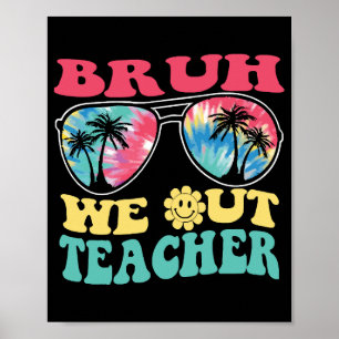 Bruh We Out Teachers End Of School Year Teacher Su Poster