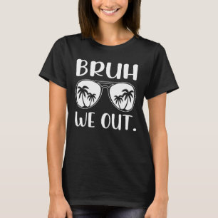 Bruh We Out Teachers End Of School Year Teacher Su T-Shirt