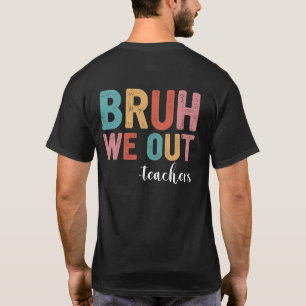 Bruh We Out Teachers End Of School Year Teacher T-Shirt
