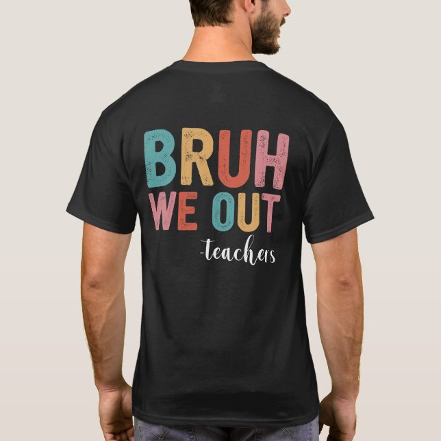 Bruh We Out Teachers End Of School Year Teacher  T-Shirt (Back)