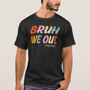 Bruh We Out Teachers End Of Year Teacher Last Day  T-Shirt