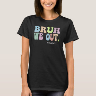 Bruh We Out Teachers End Of Year Teacher Last Day  T-Shirt