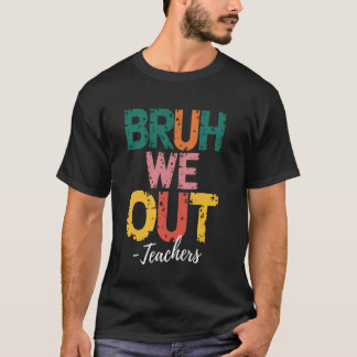 Bruh We Out Teachers Funny Happy Last Day Of Schoo T-Shirt