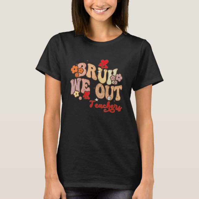 Bruh We Out Teachers Groovy End Of School Year Tea T-Shirt (Front)