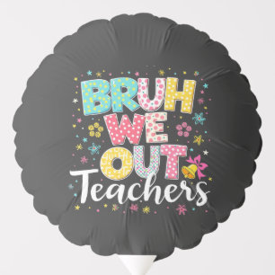 Bruh We Out Teachers Happy Last Day Of School Balloon