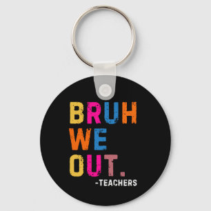 Bruh We Out Teachers, happy last day Of School Keychain