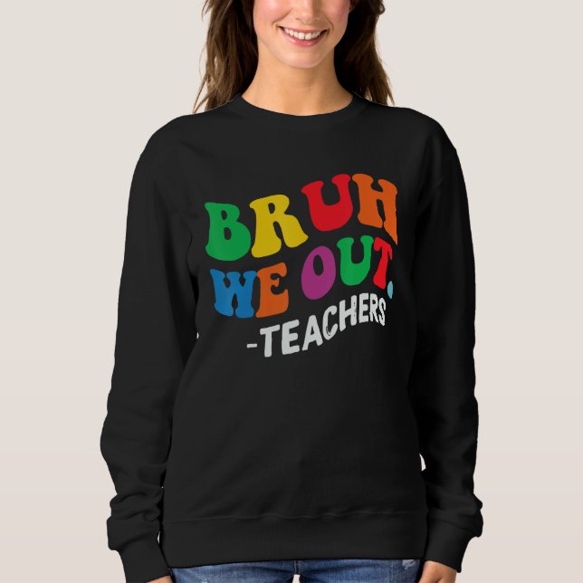 Bruh We Out Teachers Happy Last Day Of School Retr Sweatshirt (Front)