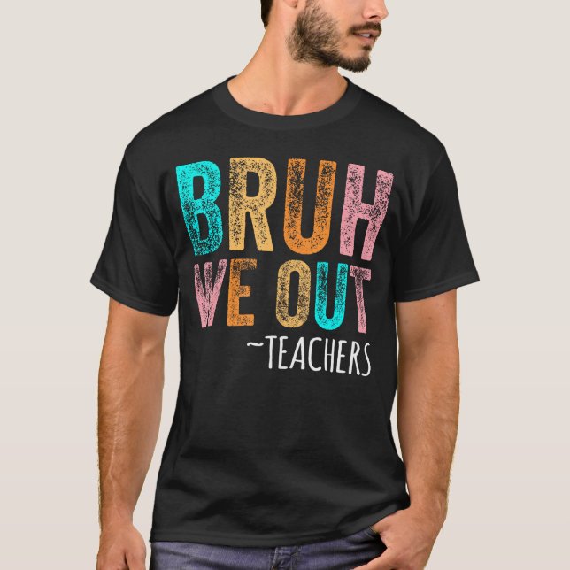 Bruh We Out Teachers Happy Last Day Of School T-Shirt (Front)