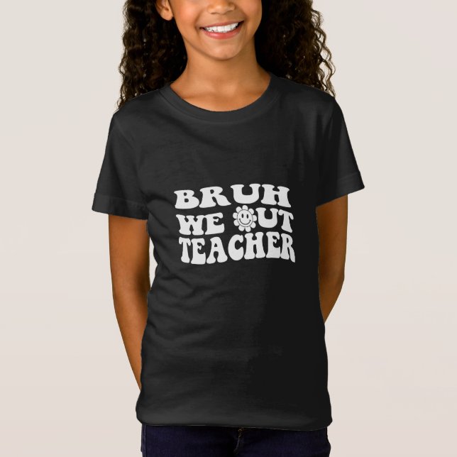Bruh We Out Teachers, happy last day Of School T-Shirt (Front)