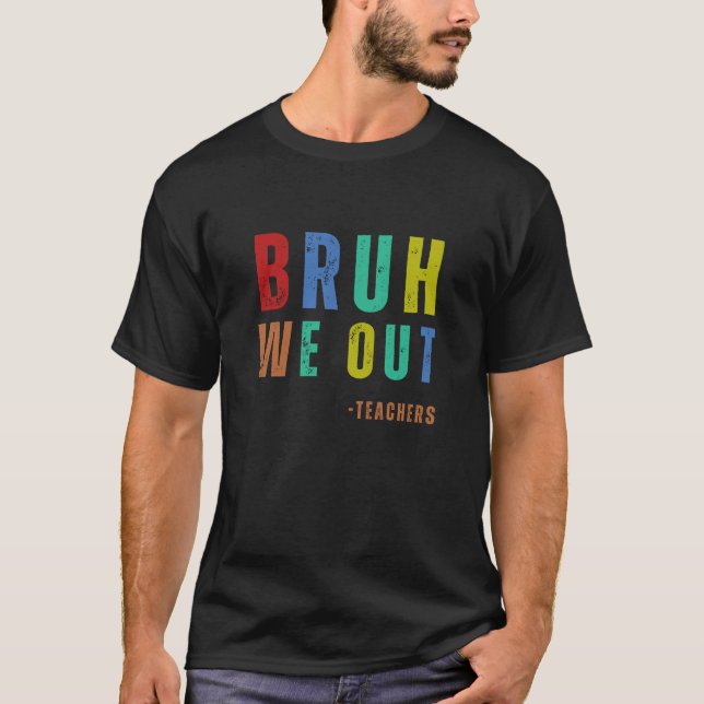 Bruh We Out Teachers, happy last day Of School T-Shirt (Front)