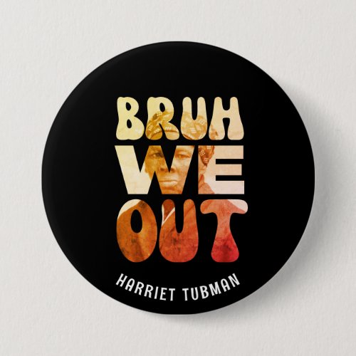 BRUH WE OUT Teachers Juneteenth Harriet Tubman  Button