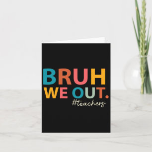 Bruh We Out Teachers Last Day Of School End Of Sch Card