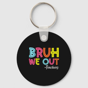 Bruh We Out Teachers Last Day Of School End Of Sch Keychain