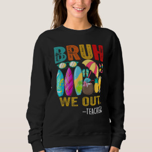 Bruh We Out Teachers Last Day of School End Of Sch Sweatshirt