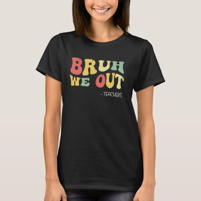 Bruh We Out Teachers Last Day Of School Funny Summ T-Shirt (Front)