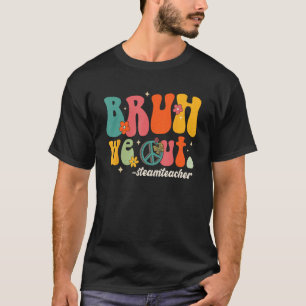Bruh We Out Teachers Last Day Of School STEAM Teac T-Shirt