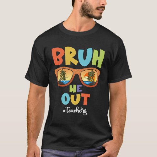 Bruh We Out Teachers _ Last Day of School T_Shirt