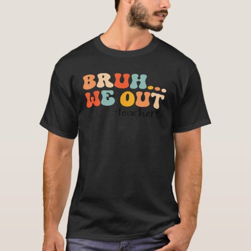 Bruh We out Teachers Last Day Of schools Out for S T_Shirt