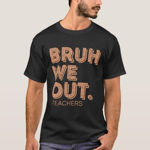Bruh We Out Teachers Last Day T_Shirt