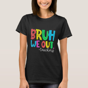 Bruh We Out Teachers Student Happy Last Day Of Sch T-Shirt