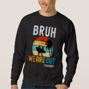 Bruh We Out Teachers Summer End Of School Men Wome Sweatshirt