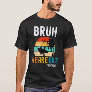 Bruh We Out Teachers Summer End Of School Men Wome T-Shirt