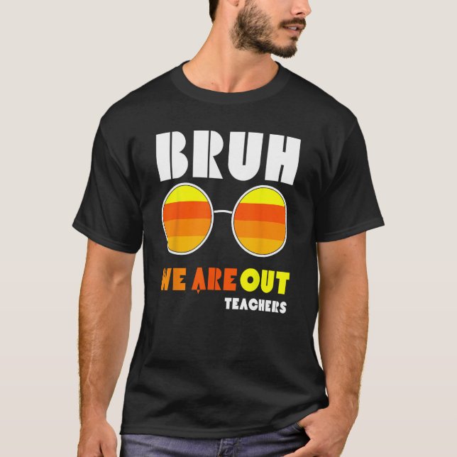 Bruh We Out Teachers Summer End Of School Men Wome T-Shirt (Front)