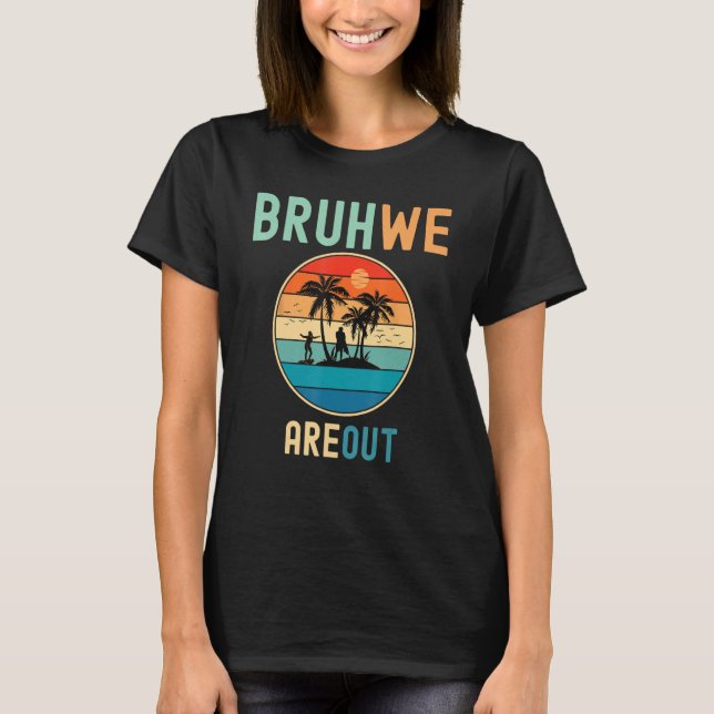 Bruh We Out Teachers Summer End Of School Men Wome T-Shirt (Front)