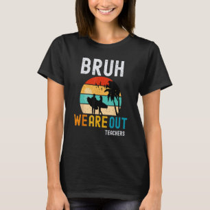 Bruh We Out Teachers Summer End Of School Men Wome T-Shirt