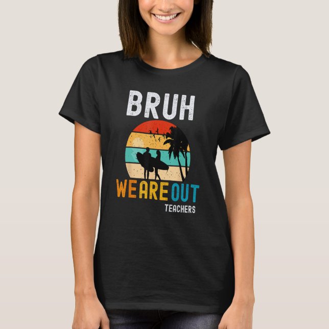 Bruh We Out Teachers Summer End Of School Men Wome T-Shirt (Front)
