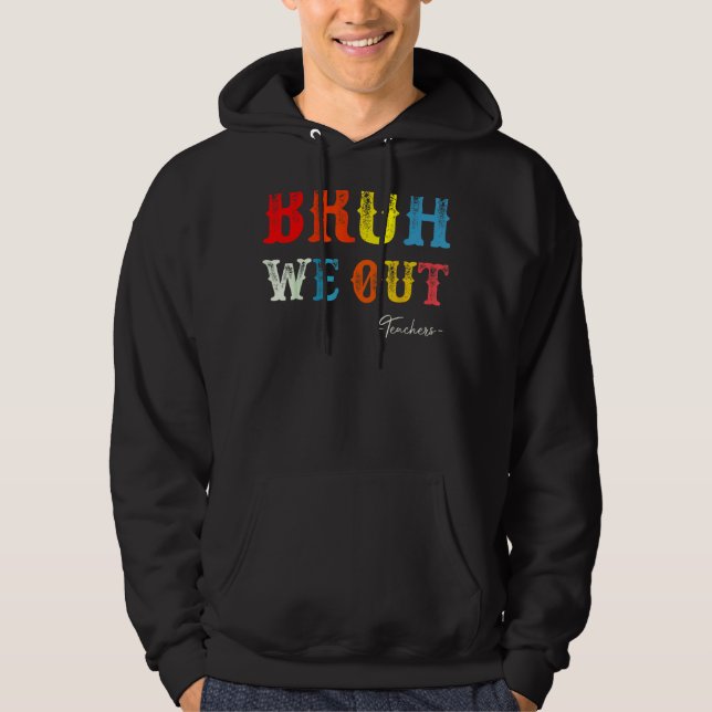 Bruh We Out Teachers Summer Last Day Of School Men Hoodie (Front)