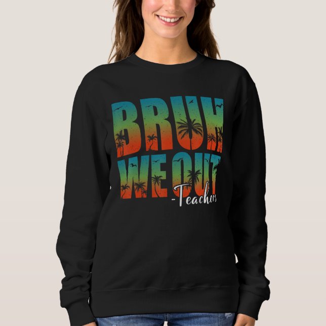 Bruh We Out Teachers Summer Last Day Of School Men Sweatshirt (Front)